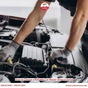 How to Choose a Reliable Car Repair Shop in Dubai